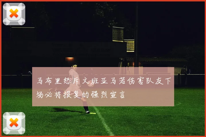 马布里怒斥文班亚马若伤害队友下场必将报复的强烈宣言
