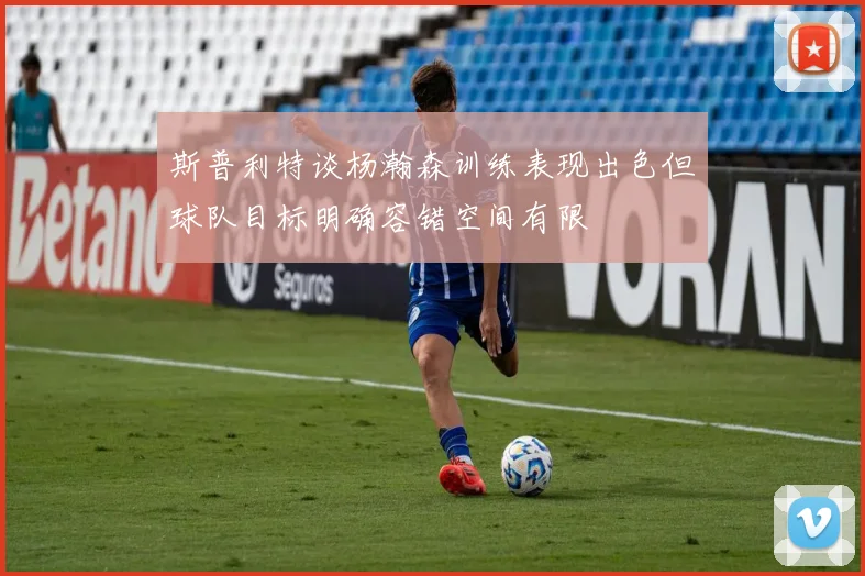 斯普利特谈杨瀚森训练表现出色但球队目标明确容错空间有限