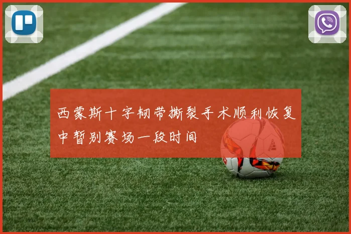 西蒙斯十字韧带撕裂手术顺利恢复中暂别赛场一段时间