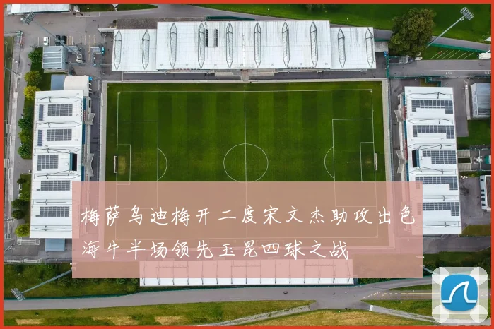 梅萨乌迪梅开二度宋文杰助攻出色海牛半场领先玉昆四球之战
